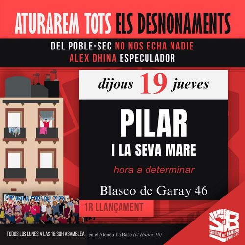 Aturarem tots els desnonaments. Del Poble-Sec no nos echa nadie. Alex Dhina especulador. Dijous 19 jueves. Pilar i la seva mare. Hora a determinar. Blasco de Garay 46. 1r llançament. Sindicat de Barri de Poble Sec.