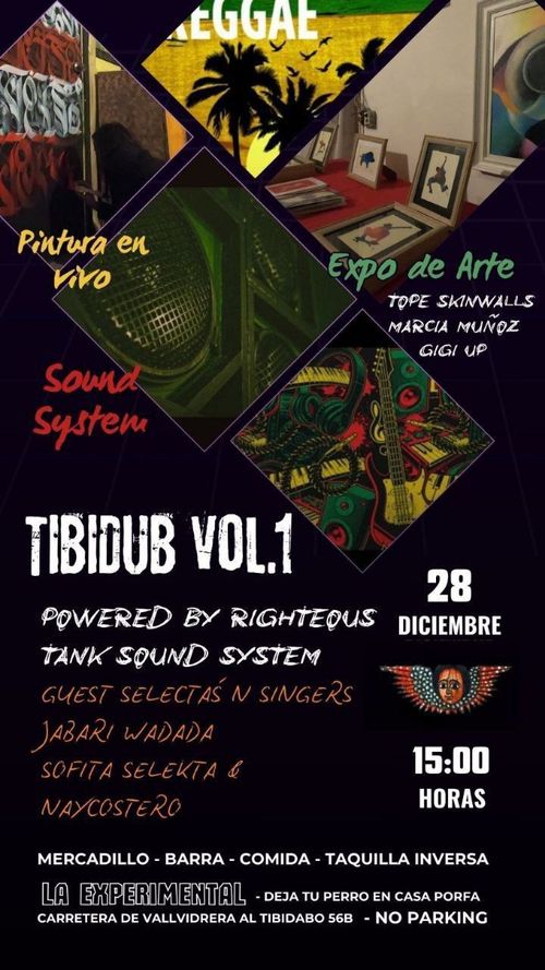 Tibidub vol I. Pintura en vivo. Sound System. Expo de arte. Tope skinwalls, Marcia Muñoz, Gigi Up. Powered by righteous tank sound system. Guest selectas and singers: jabari wadada, sofita selekta, naycostero. Mercadillo, barra, comida, taquilla inversa. La Experimental. Deja a tu perro en casa porfa. Carretera de vallvidrera al tibidabo 56B. No Parking