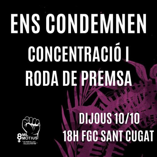 ENS CONDEMNEN. CONCENTRACIÓ I RODA DE PREMSA. DIJOUS 10/10, 18H. FGC SANT CUGAT.

8MIL MOTIUS. JO PER ELLES I ELLES PER MI