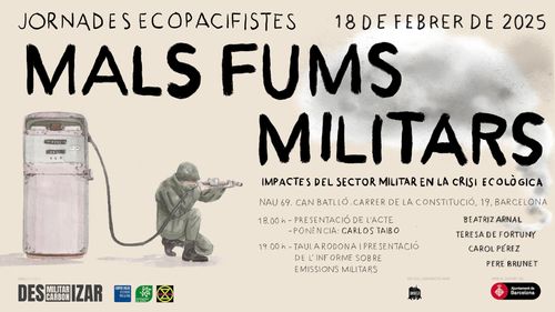 Jornades ecopacifistes. 18 de febrer de 2025. Mals fums militars. Impactes del sector militar en la crisi ecològica. Nau 69 can batllo, carre de la constitució, 19, barcelona. A les 18:00 presentació de l'acte i ponència de Carlos Taibo. A les 19:00 taula rodona i presentació de l'informe sobre emissions militars. Beatriz Arnal, Teresa de Fortuny, Carol Pérez i Pere Brunet.