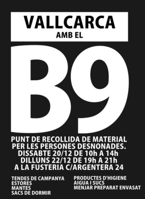 Vallcarca amb el B9 PUNT DE RECOLLIDA DE MATERIAL PER LES PERSONES DESNONADES. DISSABTE 20/12 DE 10h A 14h DILLUNS 22/12 DE 19h A 21h A LA FUSTERIA C/ARGENTERA 24 Tendes de campanya, estores, mantes, sacs de dormir, Productes d'Higiene, aigua i sucs, menjar preparat envasat