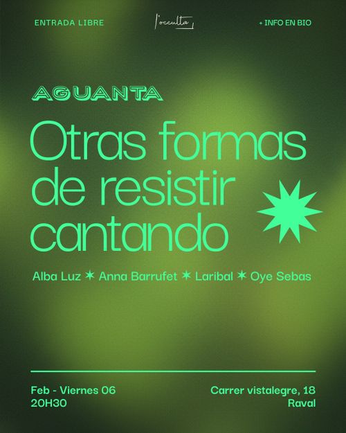 Cartell de l'esdeveniment Aguanta l'Occulta. [Nota de alt. text: L'he agafat del seu Instagram]

Entrada lliure - l'occulta + Info en Bio

AGUANTA
Otras formas de resistir cantando
Alba Luz * Anna Barrufet * Laribal * Oye Sebas

Feb - Viernes 06 20h30
Carrer vistalegre, 18, Raval
