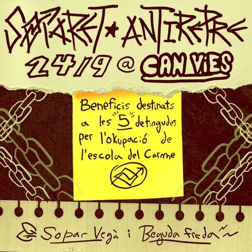 cartell quadrat amb text sobre un retall estripat de paper, un de llibreta d'anelles, i un post-it. Fons fosc amb unes cadenes.

Beneficis destinats a les 5 detingudes per l'okupació de l'escola del Carme.

Sopar vegà i Beguda freda