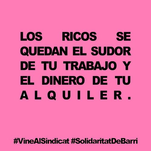 Los ricos se quedan con el sudor de tu trabajo y el dinero de tu alquiler.
#VineAlSindicat #SolidaritatDeBarri