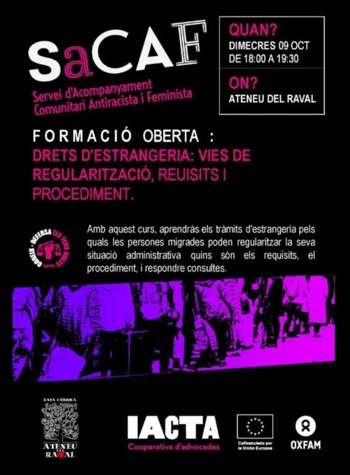 SaCAF. Servei d'Acompanyament Comunitari Antirracista i Feminista.

FORMACIÓ OBERTA: DRETS D'ESTRANGERIA: VIES DE REGULARITZACIÓ, REQUISITS I PROCEDIMENT.
Amb aquest curs, aprendràs els tràmits d'estrangeria pels quals les persones migrades poden regularitzar la seva situació administrativa quins són els requisits, el procediment i respondre consultes

Ateneu del Raval
IACTA
Cofinanciado por la Unión Europea
OXFAM