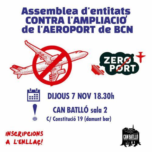 TROBADA D'ENTITATS CONTRA L'AMPLIACIÓ DE L'AEROPORT DE BCN. Zero Port. Dijous 7 de nov 18.30h. Can Batlló sala 2. Constitución 19 (damunt bar). Inscripcions a l'enllaç.