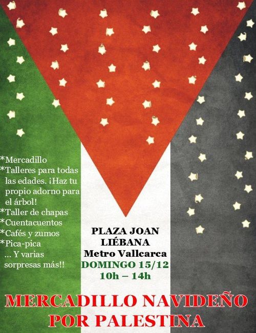 Mercadillo navideño por palestina. Talleres para todas las edades. Haz tu propio adorno para el árbol! Taller de chapas. Cuentacuentos. Cafés y zumos. Pica-pica. Plaza Joan Liébana, Metro Vallcarca. Domingo 15/12 de 10 de la mañana a 2 del mediodía.