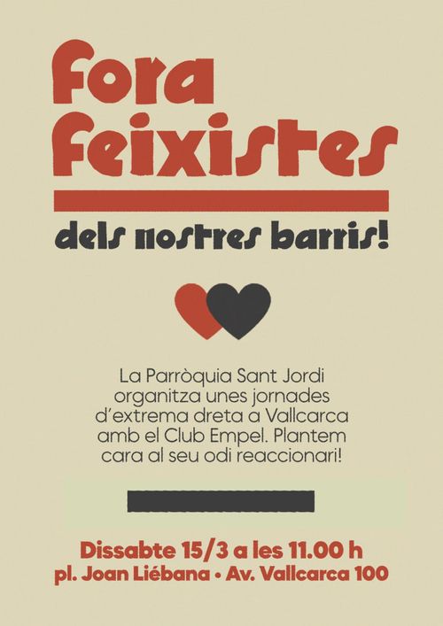 fora feixistes dels nostres barris! La Parròquia Sant Jordi organitza unes jornades d'extrema dreta a Vallcarca amb el Club Empel. Plantem cara al seu odi reaccionari! Dissabte 15/3 a les 11.00h pl. JOan Liébana, Av. Vallcarca 100