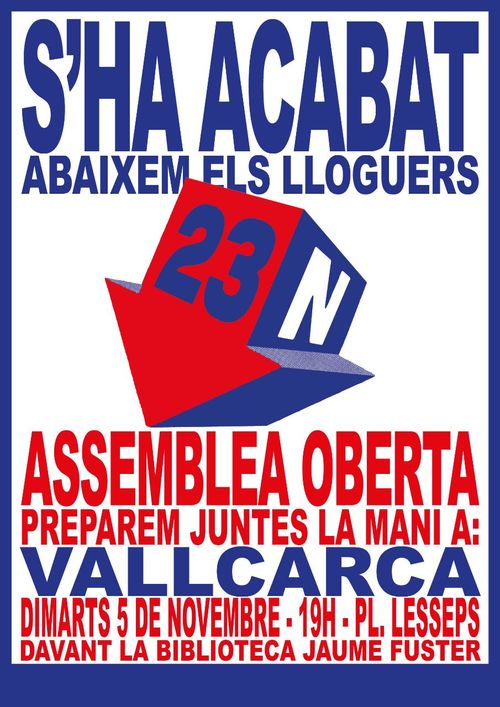 Assemblea oberta abaixem els lloguers Vallcarca. S'ha acabar. Abaixem els lloguers. Assemblea oberta preparem juntes la mani a: Vallcarca. Dimarts 5 de Noviembre - 19h - pl. Lesseps. Davant la biblioteca Jaime fuster