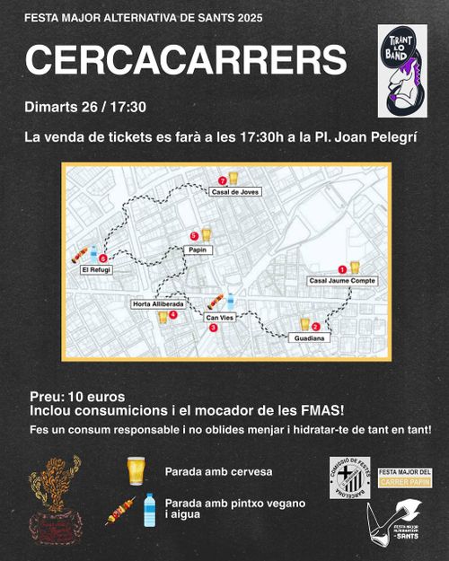 Cartell del Cercacarrers. Hi ha la informació del cercacarrers i un mapa on es veuen les parades i el que es donarà:
Casal Jaume Compte: birra
Carrer Guadiana: birra
CSA Can Vies: menjar i aigua
L'Horta Alliberada: birra
Carrer Papin: birra
El Refugi: menjar i aigua
Casal de Joves Autogestionat de Sants: birra
